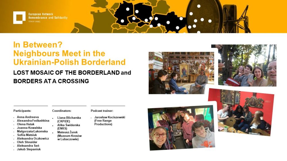 Presentation slide. On the left, the title of the project: In Between? Neighbors Meet in the Ukrainian-Polish Borderland. Lost Mosaic of the Borderland and Borders at a Crossing. On the right, a collage of photos. Underneath, a list of participants, coordinators, and podcast trainers. Above all of it, a gold-yellow header with European Network remembrance and Solidarity.